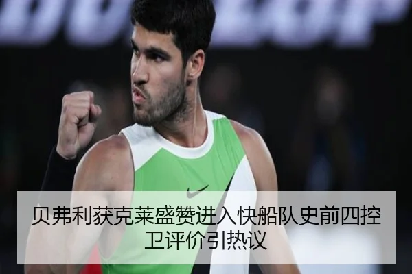 贝弗利获克莱盛赞进入快船队史前四控卫评价引热议 - LDSPORTS